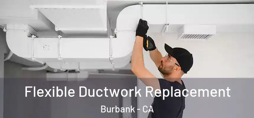 Flexible Ductwork Replacement Burbank - CA