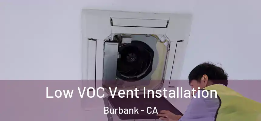  Low VOC Vent Installation Burbank - CA